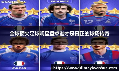 全球顶尖足球明星盘点谁才是真正的球场传奇